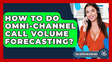 How To Do Omni-Channel Call Volume Forecasting? - Call Center Pro Strategies