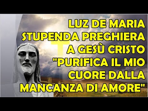 Luz De Maria: Stupenda Preghiera a Gesù Cristo | Purifica il Mio Cuore dalla Mancanza di Amore