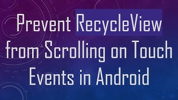 Prevent RecycleView from Scrolling on Touch Events in Android