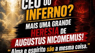 CÉU OU INFERNO? MAIS UMA GRANDE HERESIA DE AUGUSTUS NICOMEMUS! “Alma e espírito são a mesma coisa.”