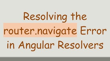Resolving the router.navigate Error in Angular Resolvers