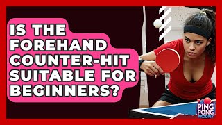 Is The Forehand Counter-hit Suitable For Beginners? - Ping Pong Prodigy
