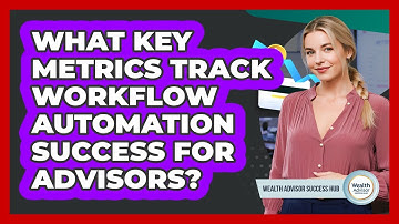 What Key Metrics Track Workflow Automation Success For Advisors? - Wealth Advisor Success Hub