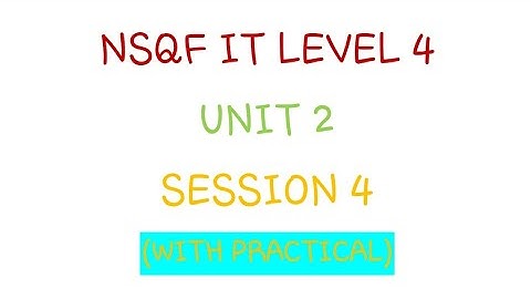 NSQF IT LEVEL 4 UNIT 2 SESSION 4 WITH PRACTICAL