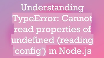 Understanding TypeError: Cannot read properties of undefined (reading 