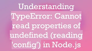 Understanding TypeError: Cannot read properties of undefined (reading 'config') in Node.js