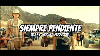 Luis R Conriquez, Peso Pluma - Siempre Pendiente (Letra/Lyrics)