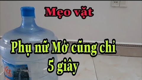 Cách mở nắp bình nước 20 lít loại cổ nhỏ cực dễ, 5 giây là mở xong, mẹo vặt.