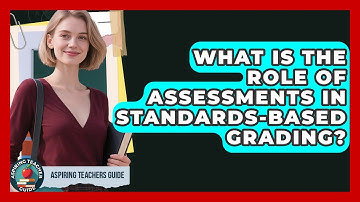 What Is The Role Of Assessments In Standards-Based Grading? - Aspiring Teacher Guide