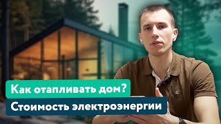 Как отапливать дом и сколько будет выходить стоимость за электроэнергию?