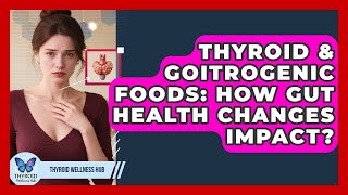Thyroid & Goitrogenic Foods: How Gut Health Changes Impact? - Thyroid Wellness Hub