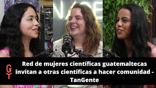 Red de mujeres científicas guatemaltecas invitan a otras científicas a hacer comunidad - TanGente