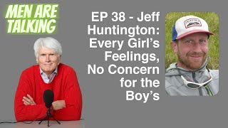EP 38 - Jeff Huntington: Every Girl’s Feelings, No Concern for the Boy’s