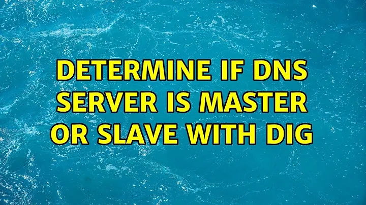 Determine if DNS server is master or slave with DiG (3 Solutions!!)