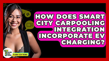 How Does Smart City Carpooling Integration Incorporate EV Charging? - Talking Tech Trends
