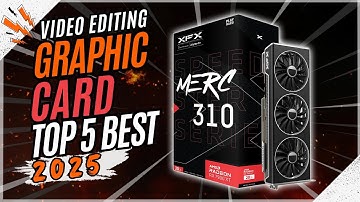 Best 5 Graphic Card For Video Editing 2025 - Graphics Card For 4k Video Editing