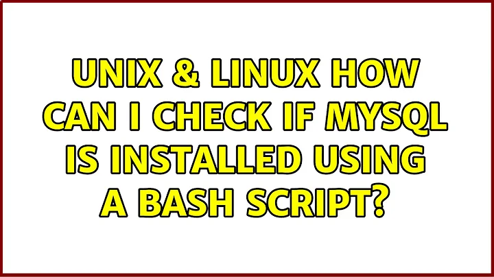 Unix & Linux: How can I check if mysql is installed using a bash script? (3 Solutions!!)