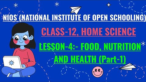 NIOS, CLASS-12, HOME SCIENCE, LESSON-4 :-  FOOD, NUTRITION AND HEALTH (PART-1)
