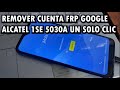 REMOVER CUENTA FRP GOOGLE ALCATEL 1SE 5030A UN SOLO CLICK