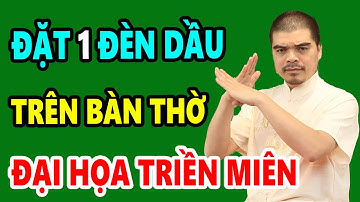 Nhà Ai Đặt 1 Đèn Dầu Trên Bàn Thờ Kiểu Này Càng Cúng Càng Có Tội, Đại Họa Kéo Đến Triền Miên