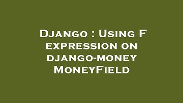Django : Using F expression on django-money MoneyField