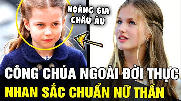 Công chúa ngoài đời thực của các hoàng gia châu Âu: nhan sắc như từ TRUYỆN CỔ TÍCH bước ra | TÁM TV