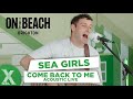 Sea Girls  - Come Back To Me live at On The Beach | Radio X