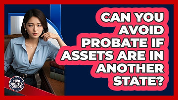 Can You Avoid Probate If Assets Are In Another State? - Your Civil Rights Guide