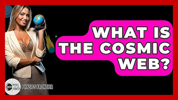 What Is The Cosmic Web? - Physics Frontier