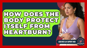 How Does The Body Protect Itself From Heartburn? - Acid Reflux Support Hub