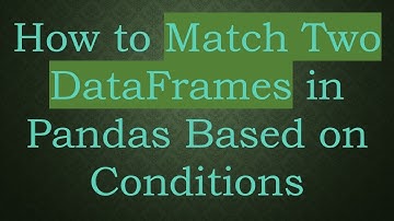 How to Match Two DataFrames in Pandas Based on Conditions