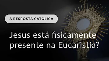 Como Jesus está na Eucaristia?