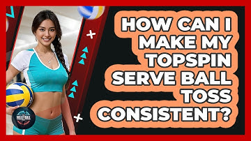 How Can I Make My Topspin Serve Ball Toss Consistent?