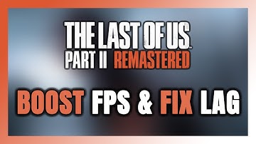 How to BOOST FPS and FIX LAG in The Last of Us Part II Remastered! Optimization Guide