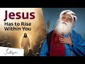 Jesus Has to Rise Within You – Sadhguru