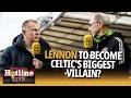 Is Neil Lennon about to become Celtic's biggest pantomime villain? | Hotline Live