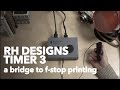 RH Designs Timer 3: A Bridge to F-Stop Printing