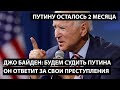 Байден: Будем судить Путина. Он ответит за свои преступления. ПУТИНУ ОСТАЛОСЬ 2 МЕСЯЦА.