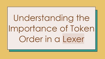 Understanding the Importance of Token Order in a Lexer
