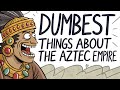 32 Dumbest Things About the Aztec Empire