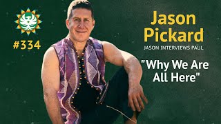 Why We All Are Here | Jason Pickard Interviews Paul