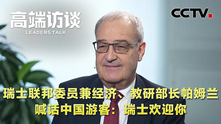 瑞士联邦委员兼经济、教研部长帕姆兰喊话中国游客：瑞士欢迎你！| CCTV“高端访谈” - 天天要闻