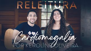 Video thumbnail of "Cardiomegalia (Releitura) | Keroline Oliveira"