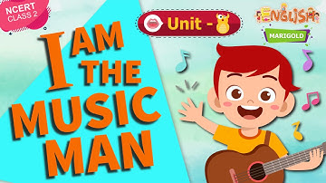 I AM THE MUSIC MAN - Marigold Unit 8 - NCERT English Class 2 [Listen]