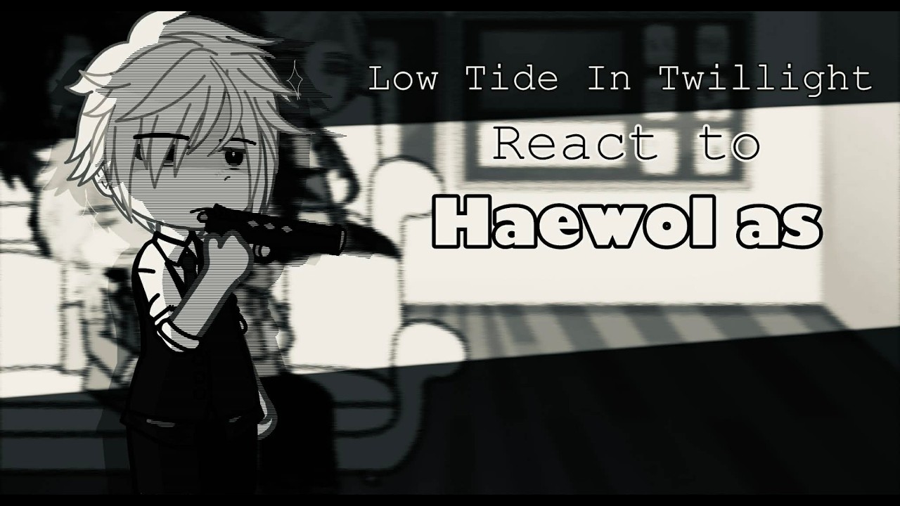 Low Tide In Twillight react to Haewol as•|| 1/1 || LTIT GCRV || By ...