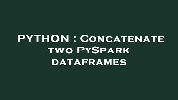 PYTHON : Concatenate two PySpark dataframes