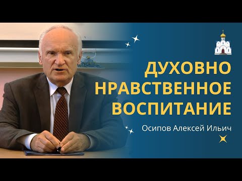 Духовно-нравственное ВОСПИТАНИЕ В ПРАВОСЛАВНОЙ ТРАДИЦИИ :: профессор Осипов А.И.