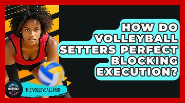 How Do Volleyball Setters Perfect Blocking Execution? - The Volleyball Hub