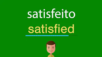Como se diz satisfeito em inglês?