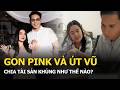 Gon Pink và Út Vũ chia tài sản khủng như thế nào?
